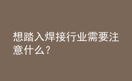 想踏入焊接行業(yè)需要注意什么？