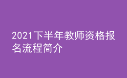 2021下半年教師資格報(bào)名流程簡(jiǎn)介