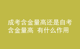 成考含金量高還是自考含金量高 有什么作用