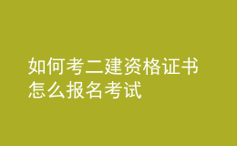 如何考二建資格證書(shū) 怎么報(bào)名考試