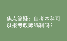 焦點(diǎn)答疑：自考本科可以報(bào)考教師編制嗎？