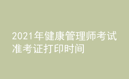 2021年健康管理師考試準考證打印時間