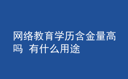 網(wǎng)絡(luò)教育學(xué)歷含金量高嗎 有什么用途