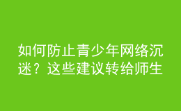 如何防止青少年網(wǎng)絡(luò)沉迷？這些建議轉(zhuǎn)給師生家長