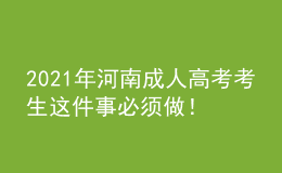 2021年河南成人高考考生這件事必須做！