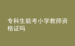 專科生能考小學(xué)教師資格證嗎