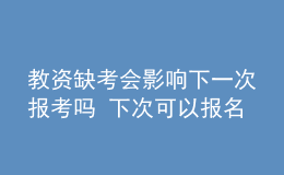 教資缺考會(huì)影響下一次報(bào)考嗎 下次可以報(bào)名嗎