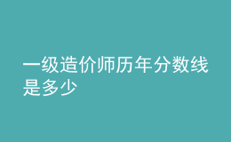 一級(jí)造價(jià)師歷年分?jǐn)?shù)線是多少