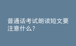 普通話考試?yán)首x短文要注意什么？