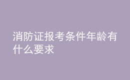消防證報考條件年齡有什么要求