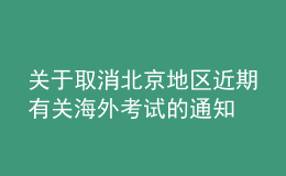 關(guān)于取消北京地區(qū)近期有關(guān)海外考試的通知