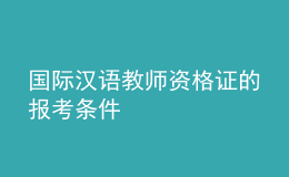 國(guó)際漢語(yǔ)教師資格證的報(bào)考條件