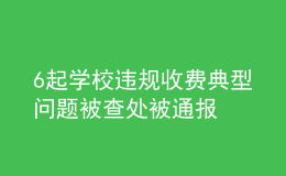 6起學(xué)校違規(guī)收費(fèi)典型問題被查處被通報(bào)