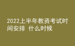2022上半年教資考試時(shí)間安排 什么時(shí)候報(bào)名