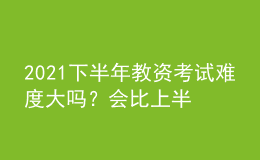 2021下半年教資考試難度大嗎？會比上半年難考嗎？
