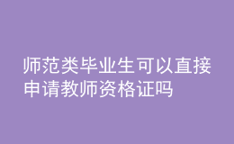 師范類畢業(yè)生可以直接申請(qǐng)教師資格證嗎