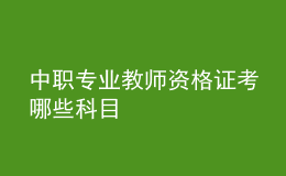 中職專業(yè)教師資格證考哪些科目