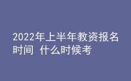 2022年上半年教資報名時間 什么時候考試