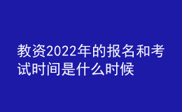 教資2022年的報(bào)名和考試時(shí)間是什么時(shí)候