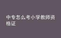 中專(zhuān)怎么考小學(xué)教師資格證