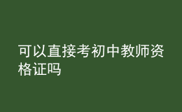可以直接考初中教師資格證嗎