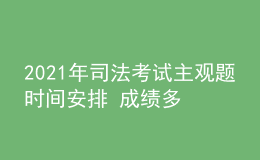2021年司法考試主觀題時(shí)間安排 成績(jī)多久公布