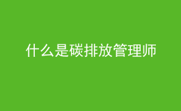 什么是碳排放管理師