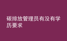 碳排放管理員有沒有學(xué)歷要求