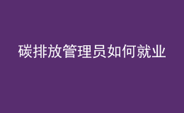 碳排放管理員如何就業(yè)