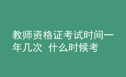 教師資格證考試時間一年幾次 什么時候考