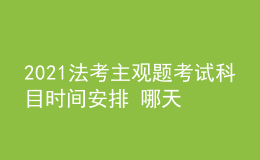 2021法考主觀題考試科目時(shí)間安排 哪天開考