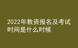 2022年教資報(bào)名及考試時(shí)間是什么時(shí)候