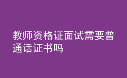 教師資格證面試需要普通話證書嗎