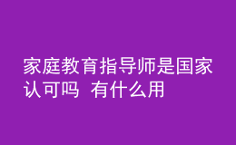 家庭教育指導師是國家認可嗎 有什么用