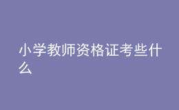 小學(xué)教師資格證考些什么