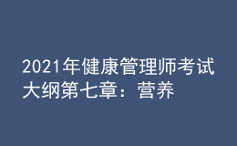 2021年健康管理師考試大綱第七章：營(yíng)養(yǎng)與食品安全
