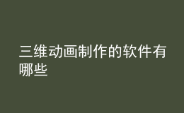 三維動(dòng)畫制作的軟件有哪些