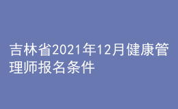 吉林省2021年12月健康管理師報(bào)名條件