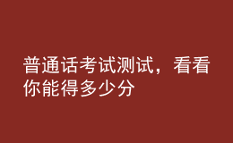 普通話考試測(cè)試，看看你能得多少分