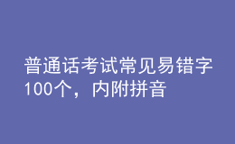 普通話考試常見易錯字100個，內(nèi)附拼音