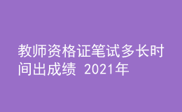 教師資格證筆試多長時間出成績 2021年查分時間
