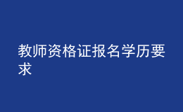 教師資格證報(bào)名學(xué)歷要求