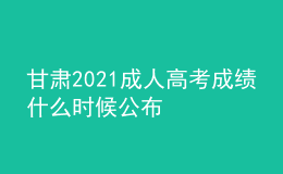 甘肅2021成人高考成績什么時(shí)候公布