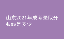山東2021年成考錄取分?jǐn)?shù)線是多少