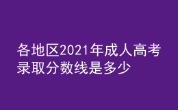各地區(qū)2021年成人高考錄取分?jǐn)?shù)線是多少