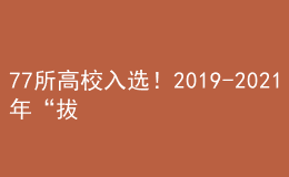 77所高校入選！2019-2021年“拔尖計劃2.0”基地完整名單統(tǒng)計            