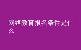 網(wǎng)絡(luò)教育報(bào)名條件是什么