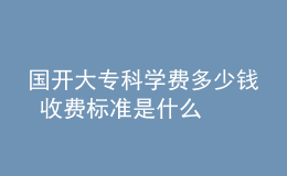國開大專科學費多少錢 收費標準是什么