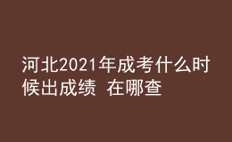 河北2021年成考什么時候出成績 在哪查分