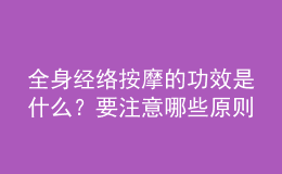 全身經(jīng)絡(luò)按摩的功效是什么？要注意哪些原則？